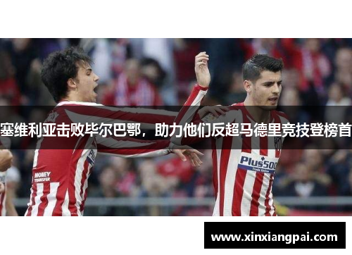 塞维利亚击败毕尔巴鄂，助力他们反超马德里竞技登榜首