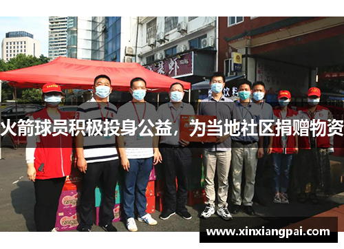 火箭球员积极投身公益，为当地社区捐赠物资