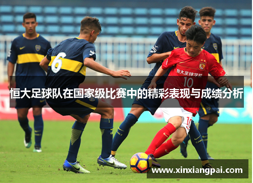 恒大足球队在国家级比赛中的精彩表现与成绩分析